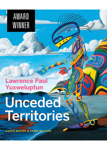 Lawrence Paul Yuxweluptun: Unceded Territories