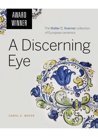 A Discerning Eye: The Walter C. Koerner Collection of European Ceramics