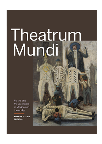 Theatrum Mundi: Masks and Masquerades in Mexico and the Andes